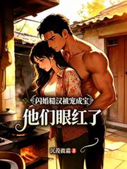 闪婚糙汉被宠成宝，他们眼红了